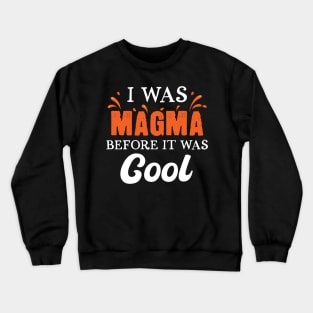 I Was Magma Before It Was Cool Crewneck Sweatshirt